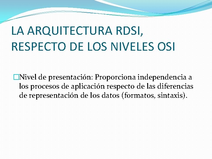 LA ARQUITECTURA RDSI, RESPECTO DE LOS NIVELES OSI �Nivel de presentación: Proporciona independencia a