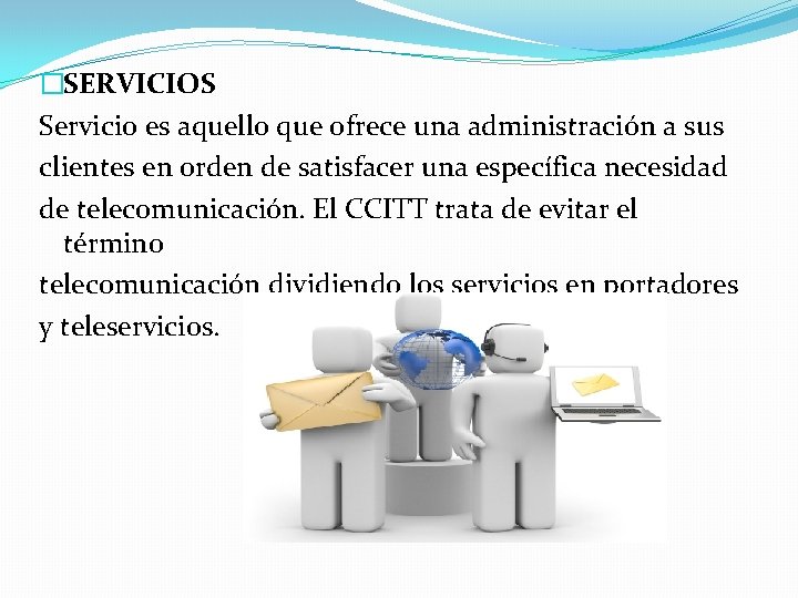 �SERVICIOS Servicio es aquello que ofrece una administración a sus clientes en orden de