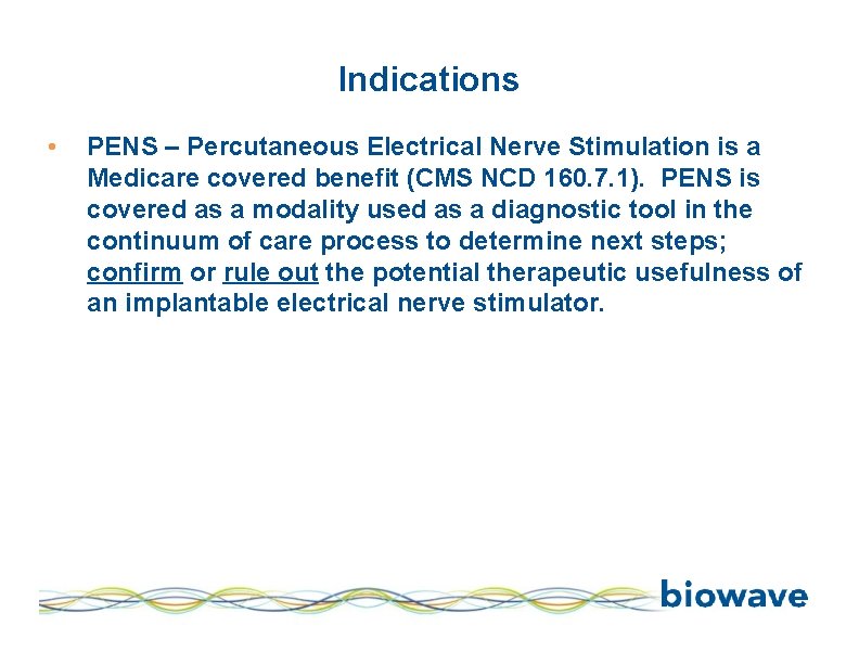 Indications • PENS – Percutaneous Electrical Nerve Stimulation is a Medicare covered benefit (CMS