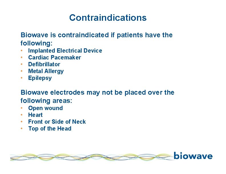 Contraindications Biowave is contraindicated if patients have the following: • • • Implanted Electrical