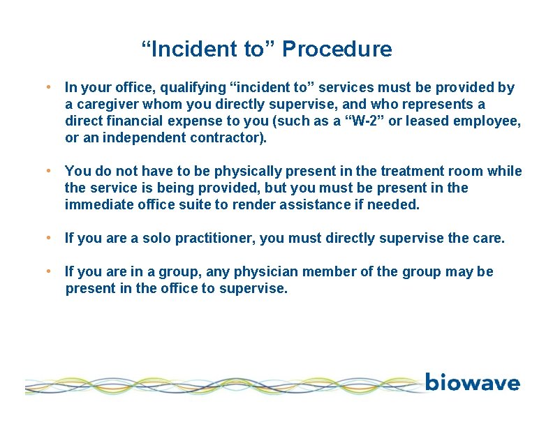“Incident to” Procedure • In your office, qualifying “incident to” services must be provided