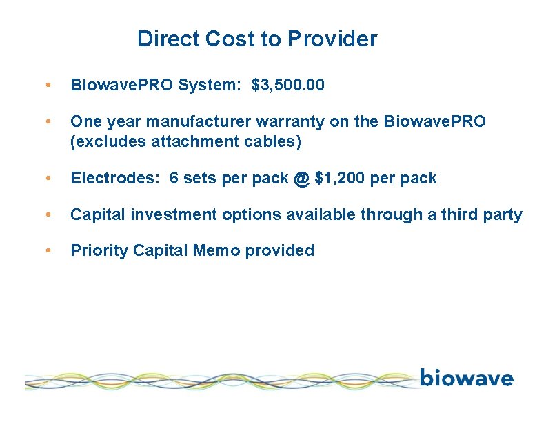 Direct Cost to Provider • Biowave. PRO System: $3, 500. 00 • One year