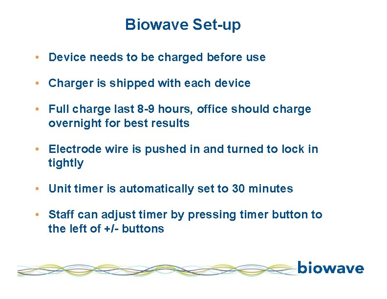 Biowave Set-up • Device needs to be charged before use • Charger is shipped