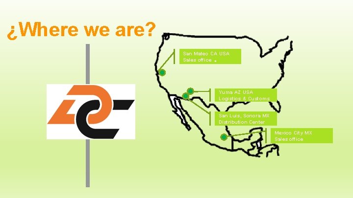 ¿Where we are? San Mateo CA USA Sales office Yuma AZ USA Logistics &