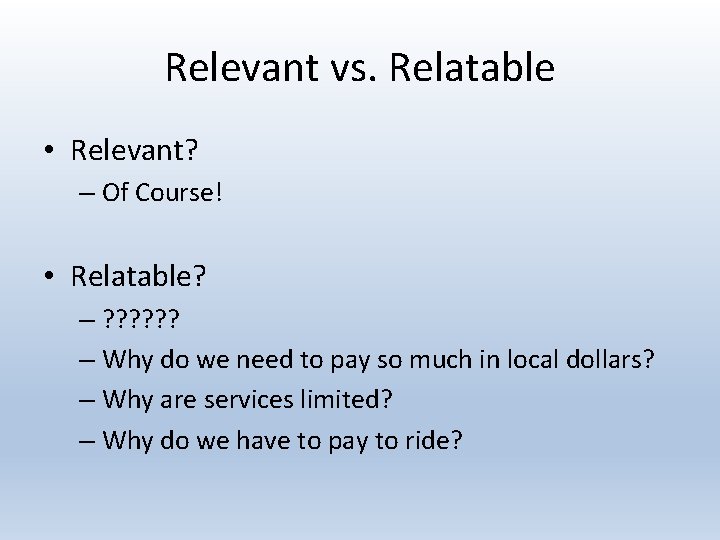 Relevant vs. Relatable • Relevant? – Of Course! • Relatable? – ? ? ?