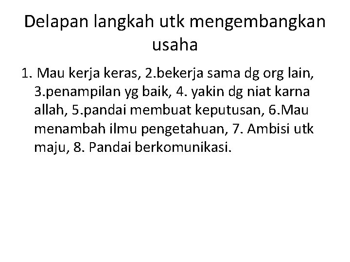 Delapan langkah utk mengembangkan usaha 1. Mau kerja keras, 2. bekerja sama dg org