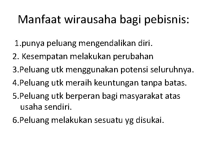Manfaat wirausaha bagi pebisnis: 1. punya peluang mengendalikan diri. 2. Kesempatan melakukan perubahan 3.