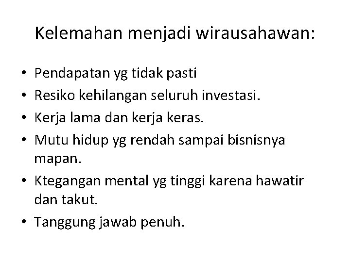 Kelemahan menjadi wirausahawan: Pendapatan yg tidak pasti Resiko kehilangan seluruh investasi. Kerja lama dan