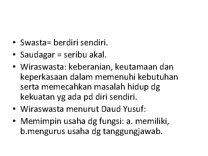  • Swasta= berdiri sendiri. • Saudagar = seribu akal. • Wiraswasta: keberanian, keutamaan