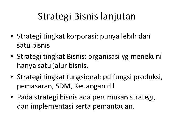 Strategi Bisnis lanjutan • Strategi tingkat korporasi: punya lebih dari satu bisnis • Strategi