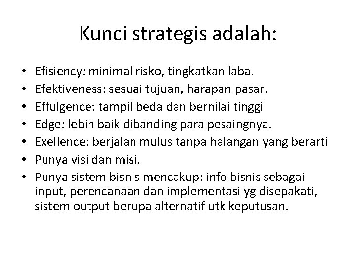 Kunci strategis adalah: • • Efisiency: minimal risko, tingkatkan laba. Efektiveness: sesuai tujuan, harapan