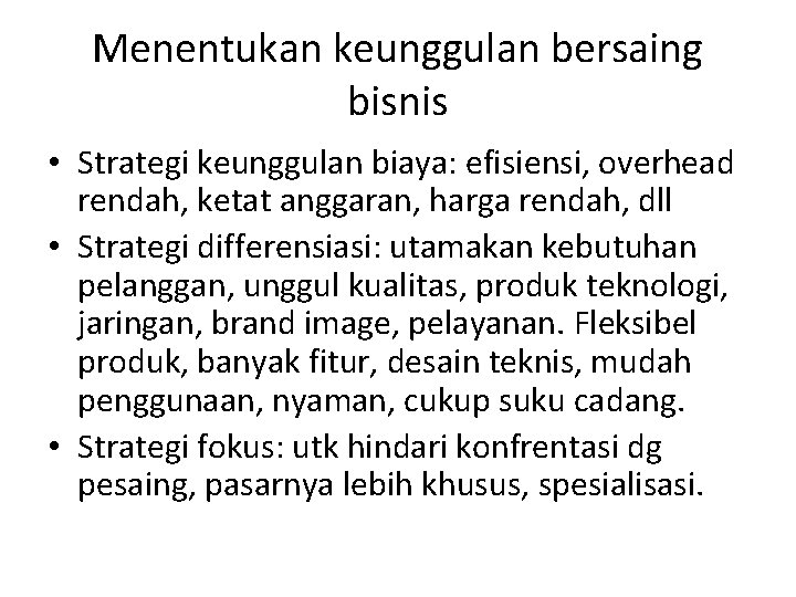 Menentukan keunggulan bersaing bisnis • Strategi keunggulan biaya: efisiensi, overhead rendah, ketat anggaran, harga