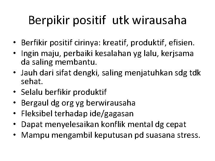 Berpikir positif utk wirausaha • Berfikir positif cirinya: kreatif, produktif, efisien. • Ingin maju,