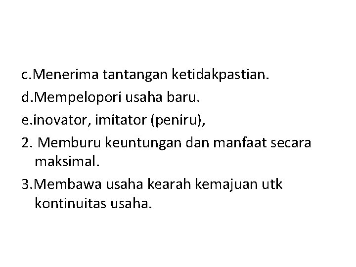 c. Menerima tantangan ketidakpastian. d. Mempelopori usaha baru. e. inovator, imitator (peniru), 2. Memburu