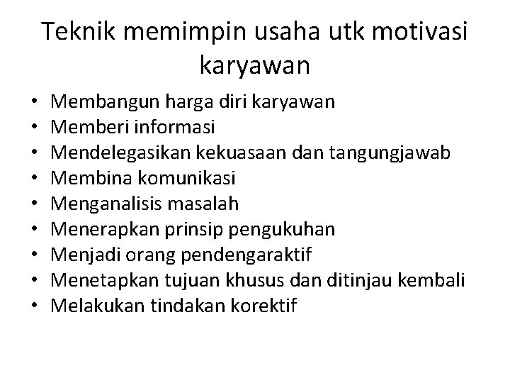 Teknik memimpin usaha utk motivasi karyawan • • • Membangun harga diri karyawan Memberi