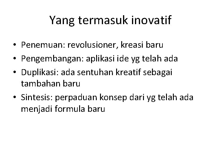 Yang termasuk inovatif • Penemuan: revolusioner, kreasi baru • Pengembangan: aplikasi ide yg telah