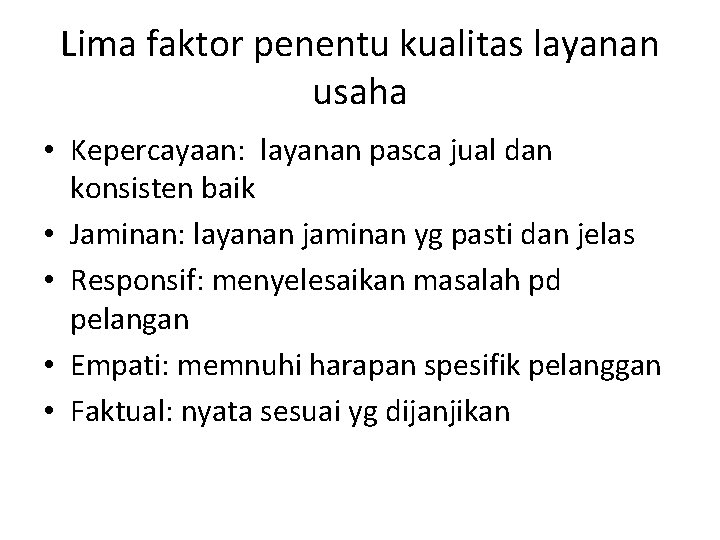 Lima faktor penentu kualitas layanan usaha • Kepercayaan: layanan pasca jual dan konsisten baik
