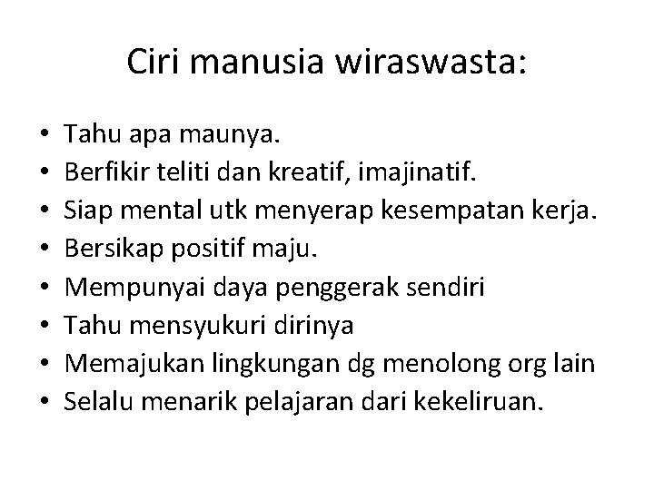 Ciri manusia wiraswasta: • • Tahu apa maunya. Berfikir teliti dan kreatif, imajinatif. Siap