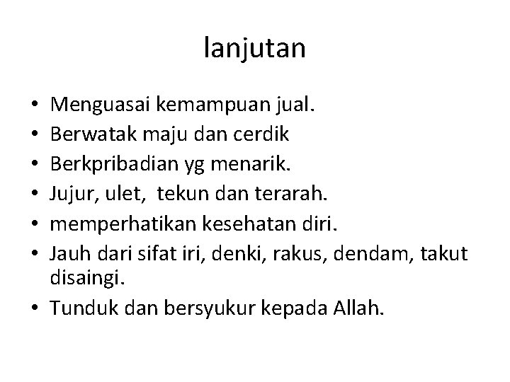lanjutan Menguasai kemampuan jual. Berwatak maju dan cerdik Berkpribadian yg menarik. Jujur, ulet, tekun