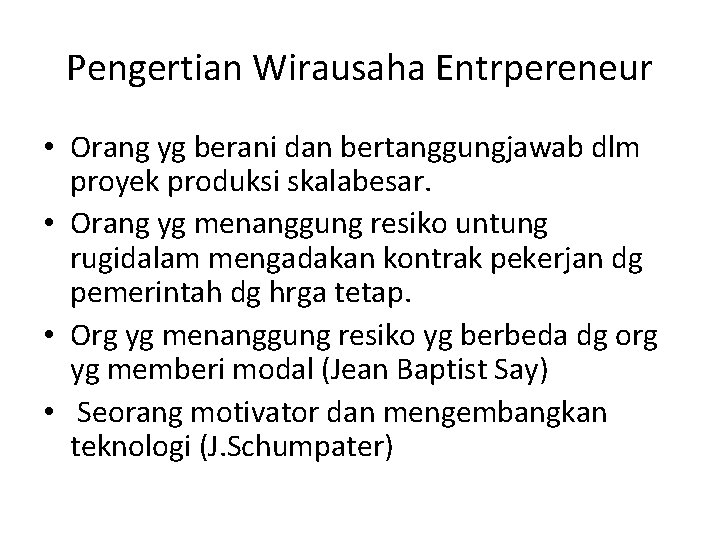 Pengertian Wirausaha Entrpereneur • Orang yg berani dan bertanggungjawab dlm proyek produksi skalabesar. •
