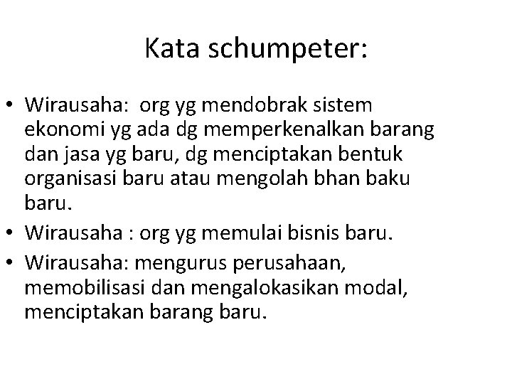 Kata schumpeter: • Wirausaha: org yg mendobrak sistem ekonomi yg ada dg memperkenalkan barang