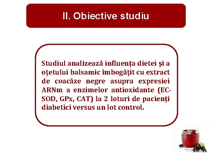 II. Obiective studiu Studiul analizează influenţa dietei şi a oțetului balsamic îmbogățit cu extract