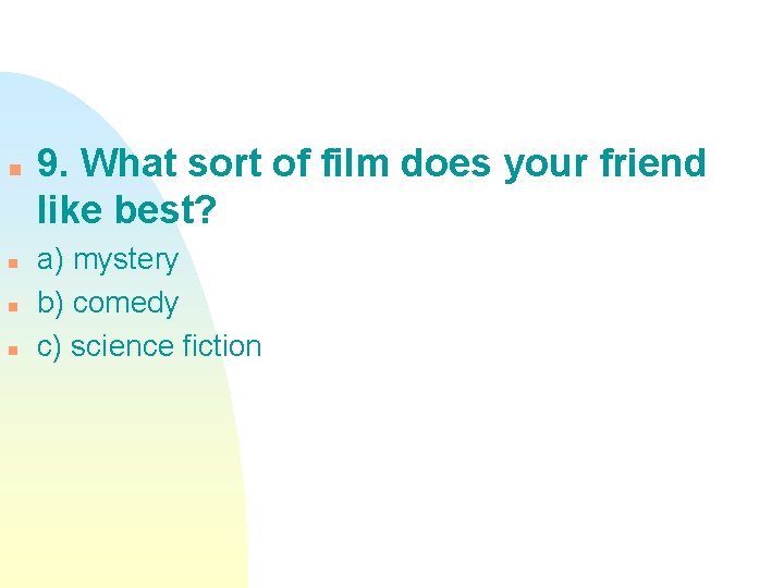 n n 9. What sort of film does your friend like best? a) mystery