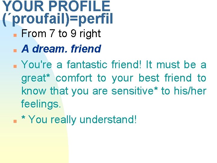 YOUR PROFILE (´proufail)=perfil n n From 7 to 9 right A dream. friend You're