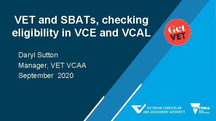 VET and SBATs, checking eligibility in VCE and VCAL Daryl Sutton Manager, VET VCAA