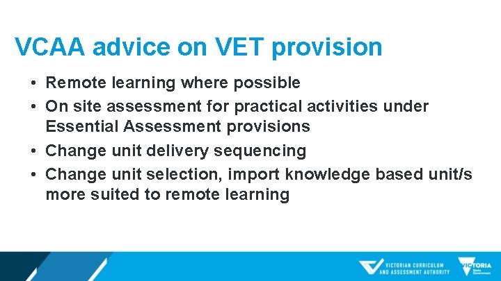 VCAA advice on VET provision • Remote learning where possible • On site assessment