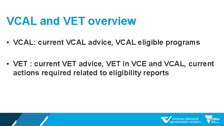 VCAL and VET overview • VCAL: current VCAL advice, VCAL eligible programs • VET