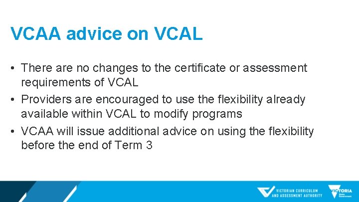 VCAA advice on VCAL • There are no changes to the certificate or assessment