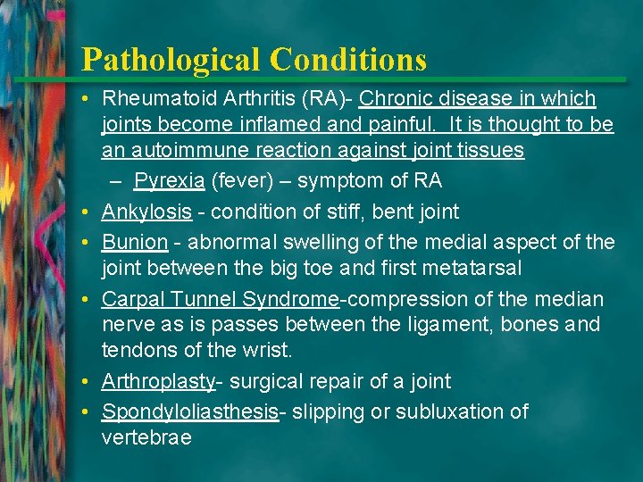 Pathological Conditions • Rheumatoid Arthritis (RA)- Chronic disease in which joints become inflamed and