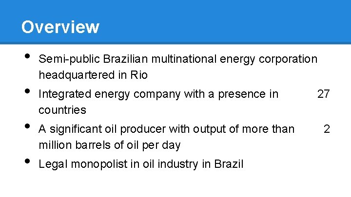 Overview • • Semi-public Brazilian multinational energy corporation headquartered in Rio Integrated energy company