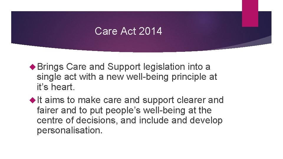Care Act 2014 Brings Care and Support legislation into a single act with a