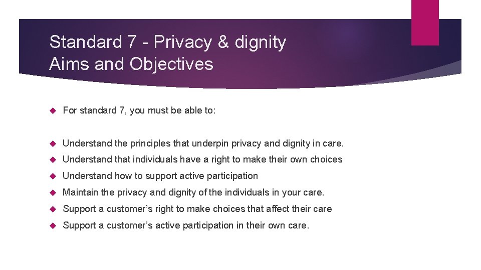 Standard 7 - Privacy & dignity Aims and Objectives For standard 7, you must