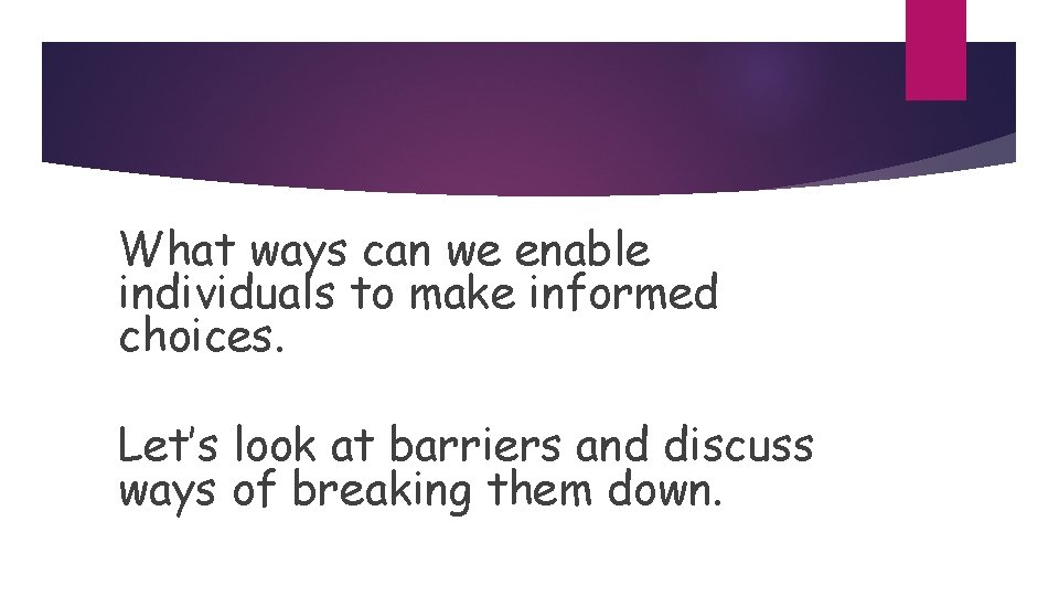 What ways can we enable individuals to make informed choices. Let’s look at barriers