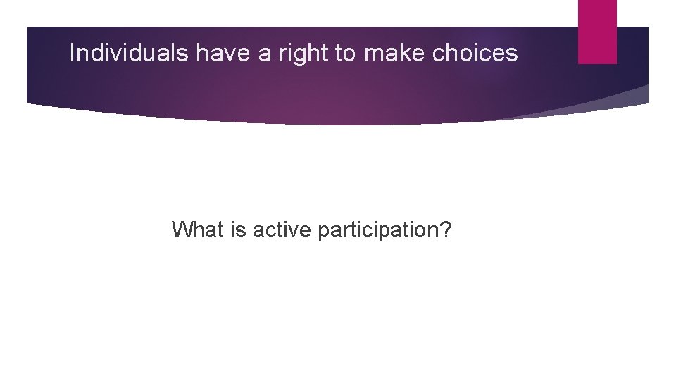 Individuals have a right to make choices What is active participation? 