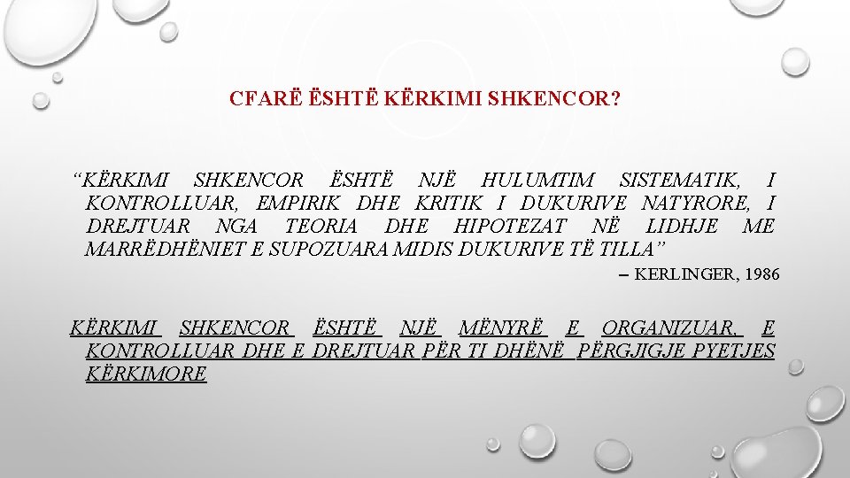 CFARË ËSHTË KËRKIMI SHKENCOR? “KËRKIMI SHKENCOR ËSHTË NJË HULUMTIM SISTEMATIK, I KONTROLLUAR, EMPIRIK DHE