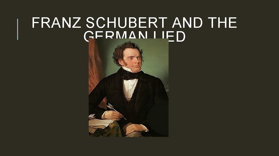 FRANZ SCHUBERT AND THE GERMAN LIED 