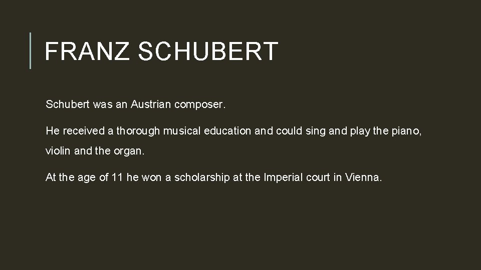 FRANZ SCHUBERT Schubert was an Austrian composer. He received a thorough musical education and