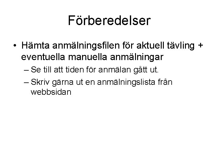 Förberedelser • Hämta anmälningsfilen för aktuell tävling + eventuella manuella anmälningar – Se till