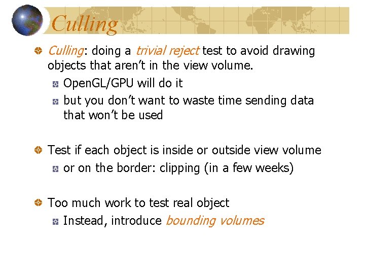 Culling: doing a trivial reject test to avoid drawing objects that aren’t in the