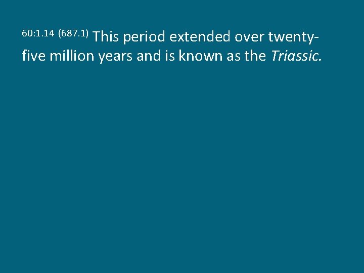 This period extended over twentyfive million years and is known as the Triassic. 60: