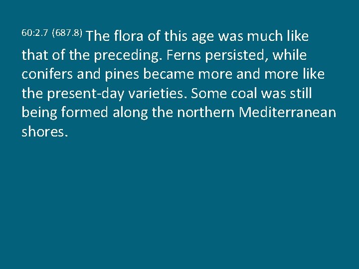 The flora of this age was much like that of the preceding. Ferns persisted,