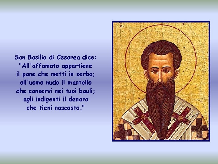 San Basilio di Cesarea dice: "All'affamato appartiene il pane che metti in serbo; all'uomo