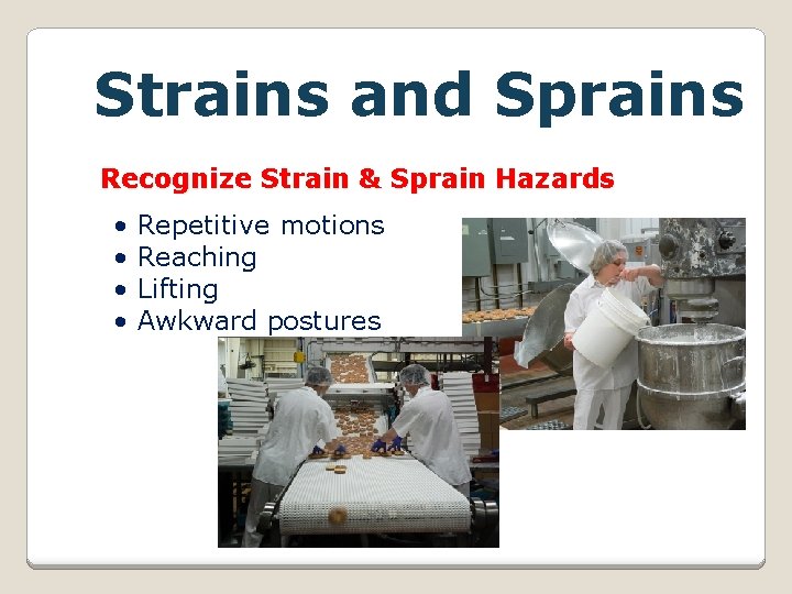 Strains and Sprains Recognize Strain & Sprain Hazards • • Repetitive motions Reaching Lifting