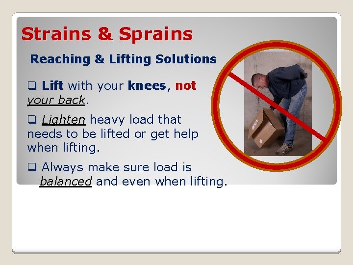 Strains & Sprains Reaching & Lifting Solutions q Lift with your knees, not your
