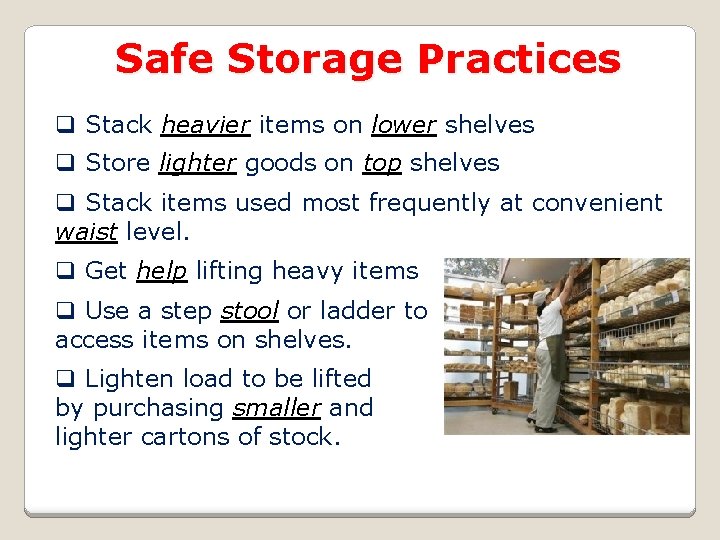 Safe Storage Practices q Stack heavier items on lower shelves q Store lighter goods