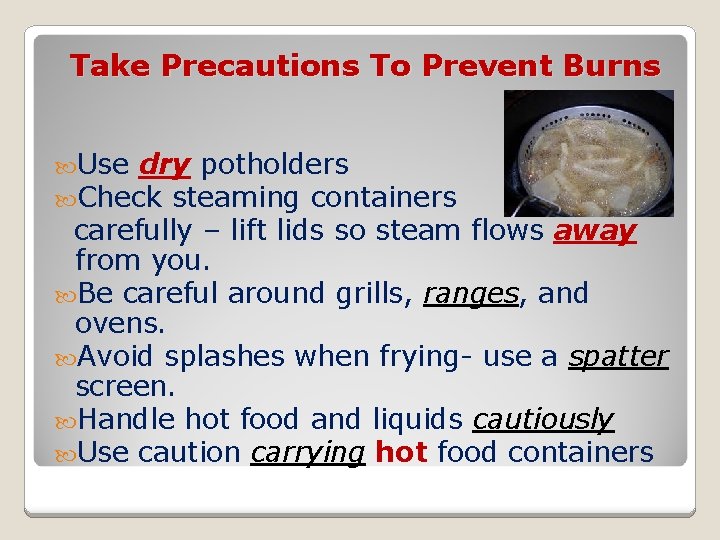 Take Precautions To Prevent Burns Use dry potholders Check steaming containers carefully – lift